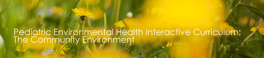UCSF PEHSU: Pediatric Environmental Health Interactive Curriculum - The Community Environment